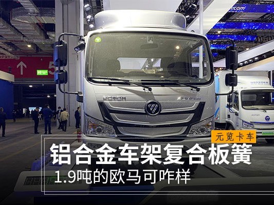 美狮贵宾会科普：铝合金车架复合板簧 1.9吨的欧马可咋样