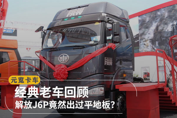 美狮贵宾会科普：经典老车回顾 解放J6P竟然出过平地板